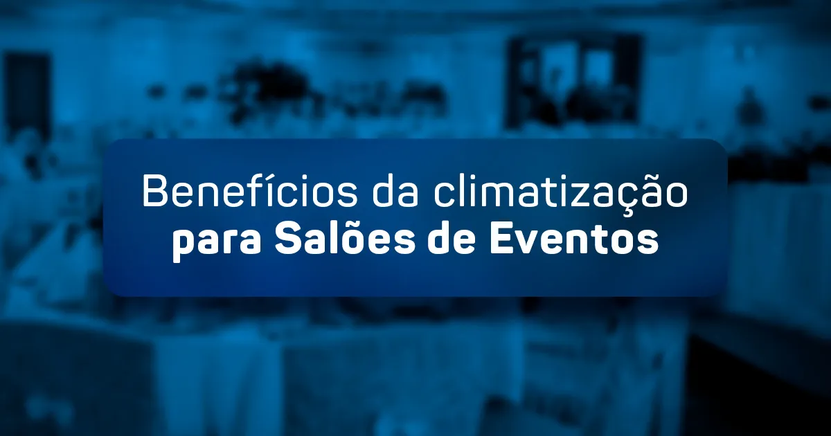 Benefícios que a climatização traz para o seu Salão de Eventos!
